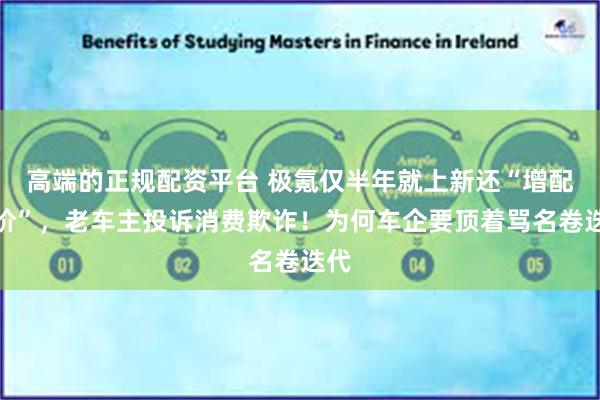 高端的正规配资平台 极氪仅半年就上新还“增配降价”，老车主投诉消费欺诈！为何车企要顶着骂名卷迭代