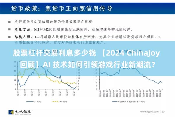 股票杠杆交易利息多少钱 【2024 ChinaJoy 回顾】AI 技术如何引领游戏行业新潮流？