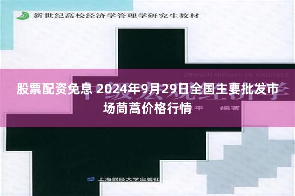 股票配资免息 2024年9月29日全国主要批发市场茼蒿价格行情