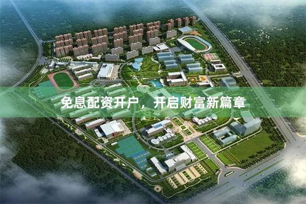 免息配资开户，开启财富新篇章
