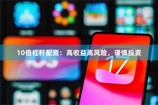 10倍杠杆配资：高收益高风险，谨慎投资