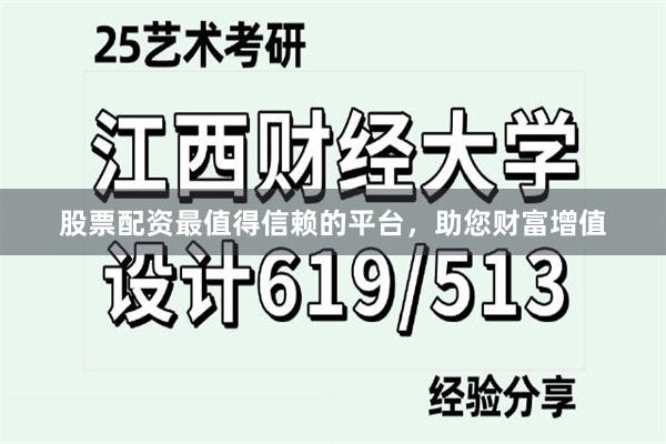 股票配资最值得信赖的平台，助您财富增值
