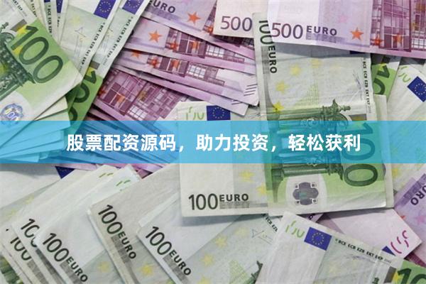 股票配资源码，助力投资，轻松获利