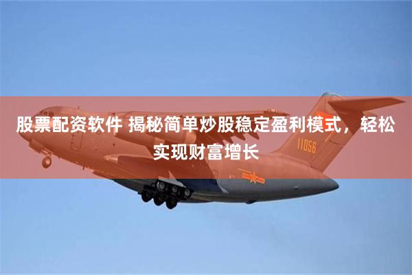 股票配资软件 揭秘简单炒股稳定盈利模式，轻松实现财富增长