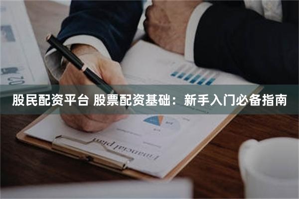 股民配资平台 股票配资基础：新手入门必备指南