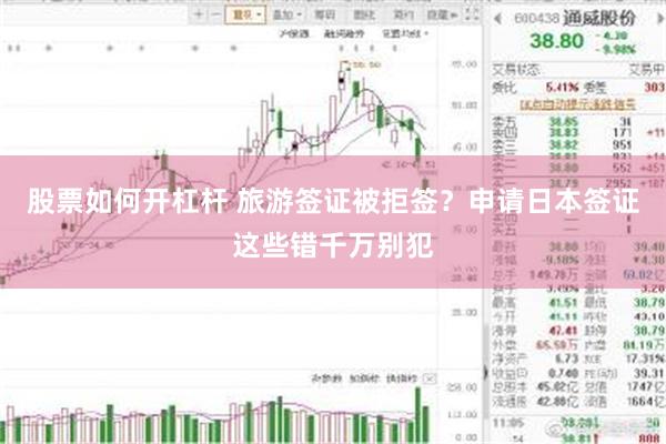 股票如何开杠杆 旅游签证被拒签？申请日本签证这些错千万别犯