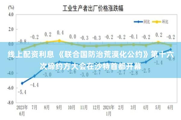 线上配资利息 《联合国防治荒漠化公约》第十六次缔约方大会在沙特首都开幕
