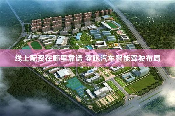 线上配资在哪里靠谱 零跑汽车智能驾驶布局