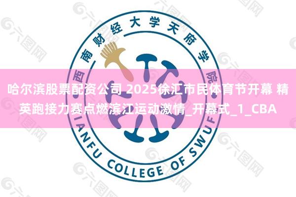 哈尔滨股票配资公司 2025徐汇市民体育节开幕 精英跑接力赛点燃滨江运动激情_开幕式_1_CBA