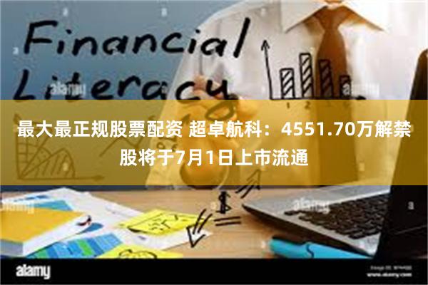 最大最正规股票配资 超卓航科：4551.70万解禁股将于7月1日上市流通